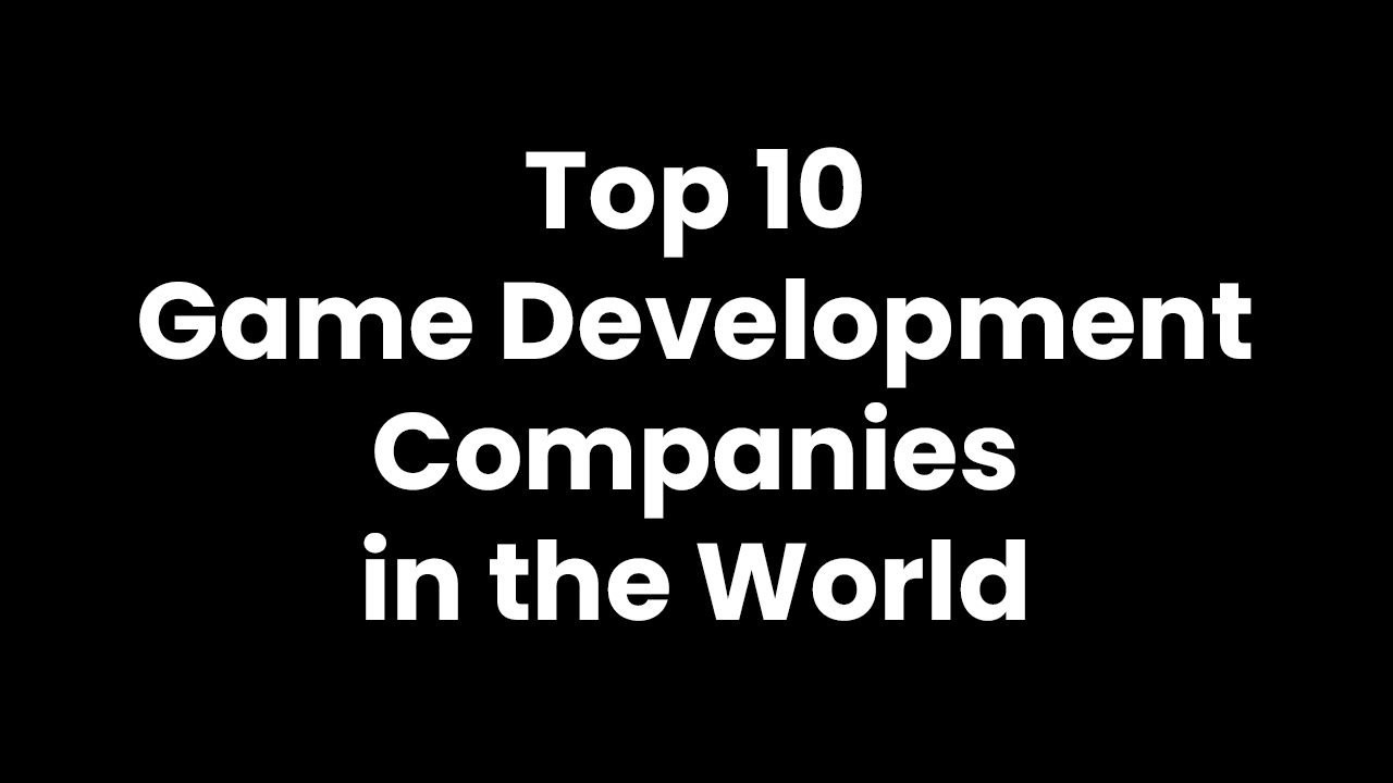 Top 10 Game Development Companies in the World