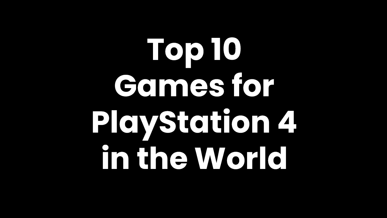 Top 10 games for PlayStation 4 in the World