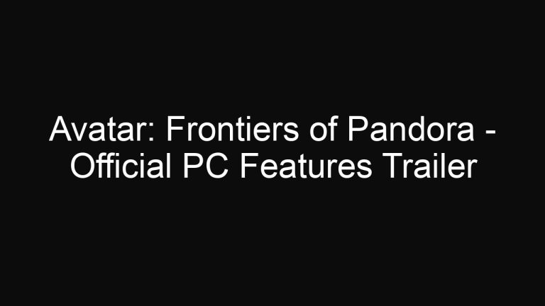 Avatar: Frontiers of Pandora – Official PC Features Trailer