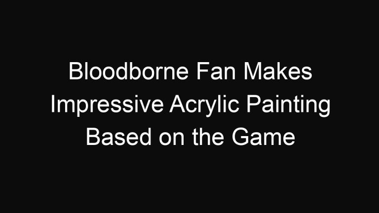 Bloodborne Fan Makes Impressive Acrylic Painting Based on the Game