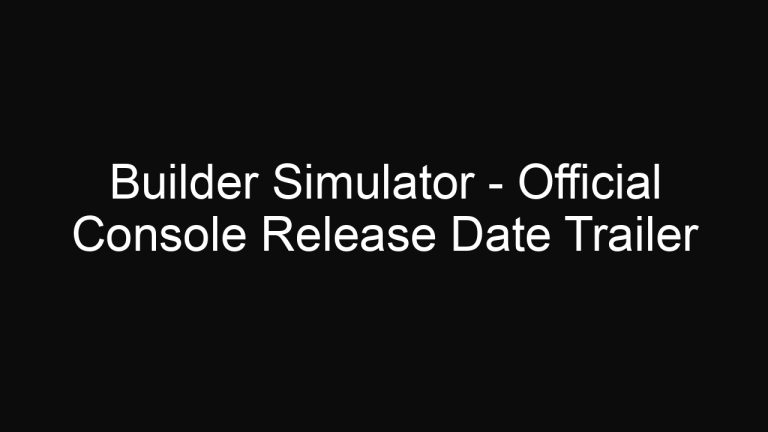 Builder Simulator – Official Console Release Date Trailer
