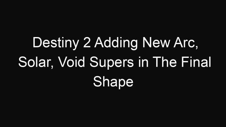 Destiny 2 Adding New Arc, Solar, Void Supers in The Final Shape