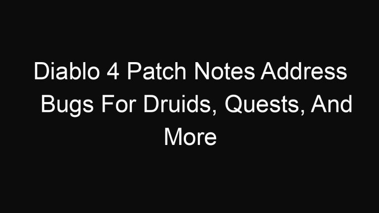 Diablo 4 Patch Notes Address Bugs For Druids, Quests, And More