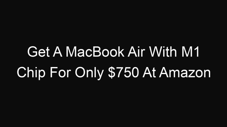 Get A MacBook Air With M1 Chip For Only $750 At Amazon