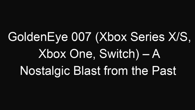 GoldenEye 007 (Xbox Series X/S, Xbox One, Switch) – A Nostalgic Blast from the Past