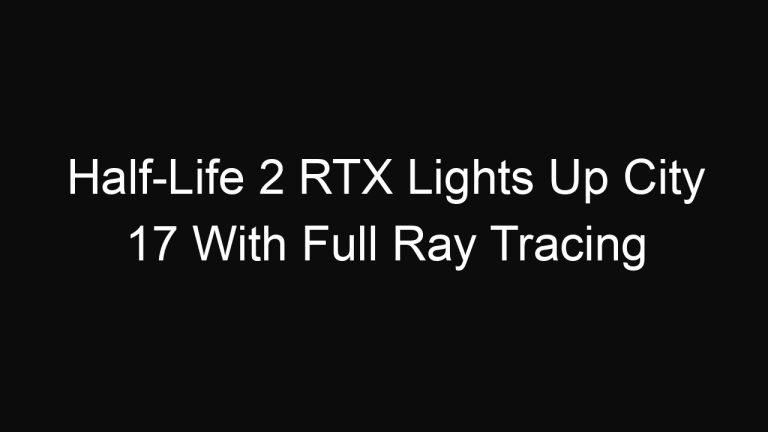 Half-Life 2 RTX Lights Up City 17 With Full Ray Tracing