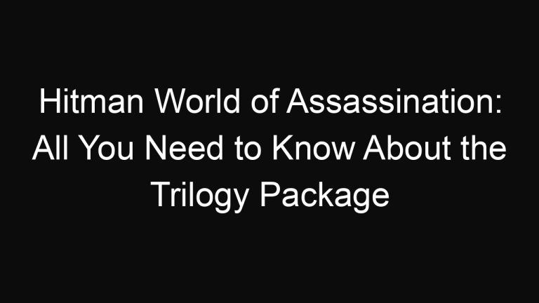 Hitman World of Assassination: All You Need to Know About the Trilogy Package