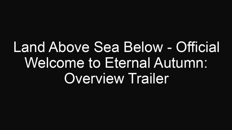 Land Above Sea Below – Official Welcome to Eternal Autumn: Overview Trailer