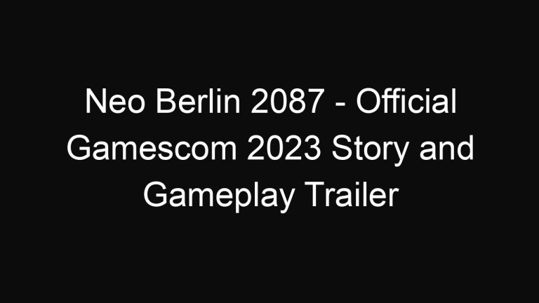 Neo Berlin 2087 – Official Gamescom 2023 Story and Gameplay Trailer
