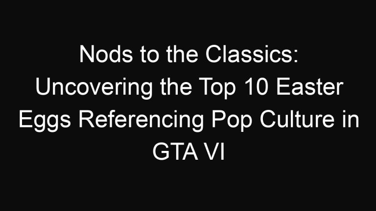 Nods to the Classics: Uncovering the Top 10 Easter Eggs Referencing Pop Culture in GTA VI