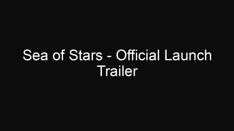 Sea of Stars – Official Launch Trailer