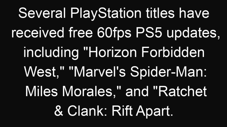 Several PlayStation titles have received free 60fps PS5 updates, including “Horizon Forbidden West,” “Marvel’s Spider-Man: Miles Morales,” and “Ratchet & Clank: Rift Apart.
