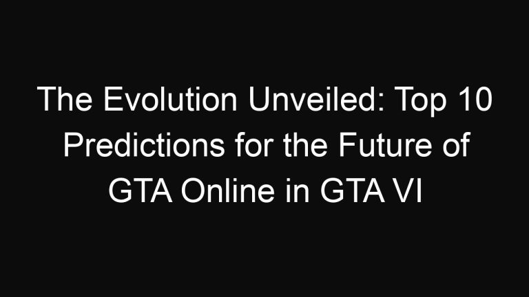 The Evolution Unveiled: Top 10 Predictions for the Future of GTA Online in GTA VI