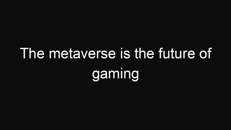The metaverse is the future of gaming