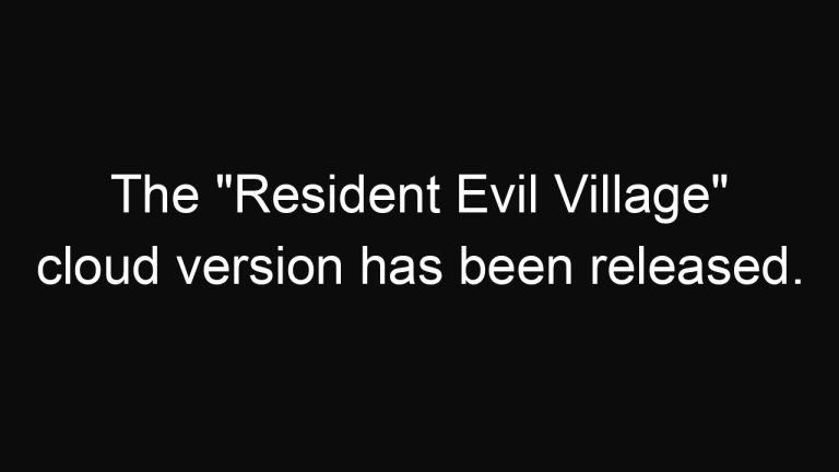 The “Resident Evil Village” cloud version has been released.