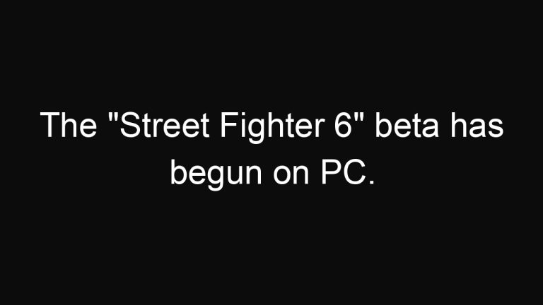 The “Street Fighter 6” beta has begun on PC.