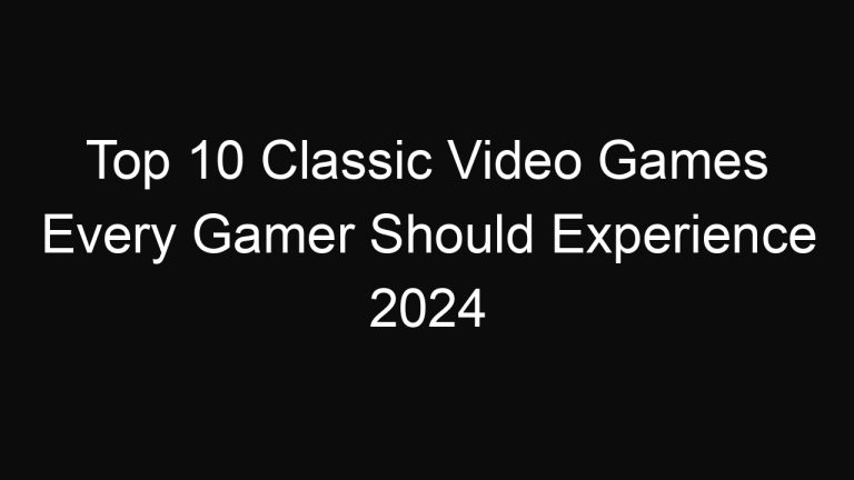 Top 10 Classic Video Games Every Gamer Should Experience 2024