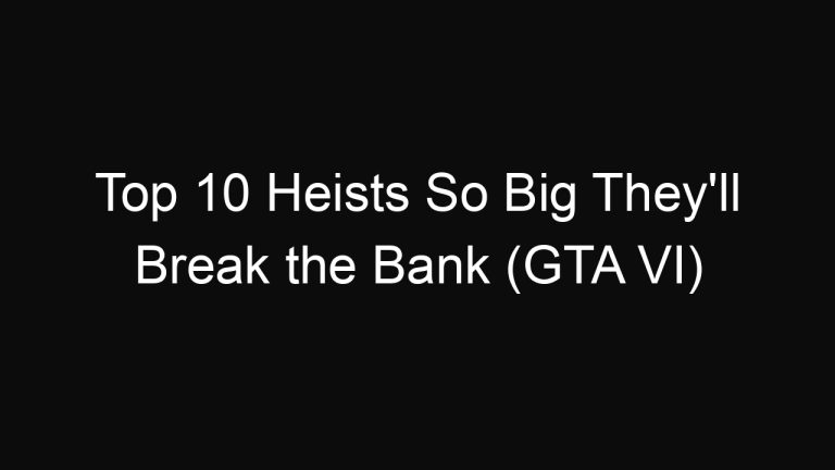 Top 10 Heists So Big They’ll Break the Bank (GTA VI)