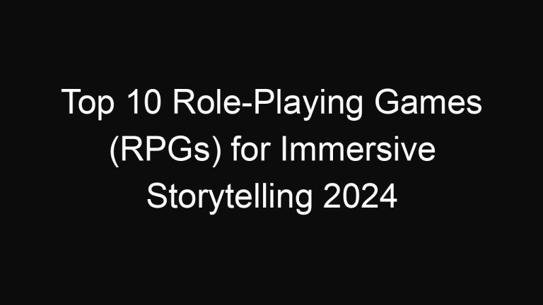 Top 10 Role-Playing Games (RPGs) for Immersive Storytelling 2024