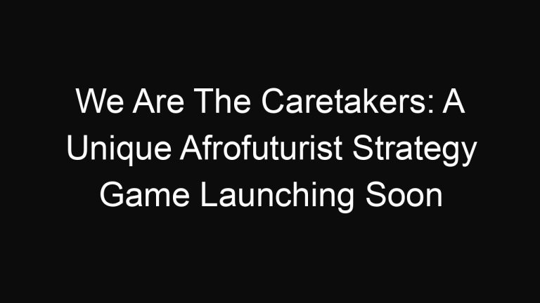 We Are The Caretakers: A Unique Afrofuturist Strategy Game Launching Soon